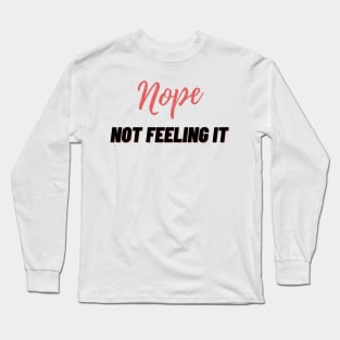 Nope, not feeling it Long Sleeve T-Shirt